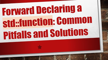 Forward Declaring a std::function: Common Pitfalls and Solutions