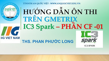 Hướng dẫn ôn thi IC3-SPARK, phần CF-01-new TTTH AN QUỐC VIỆT TPHCM