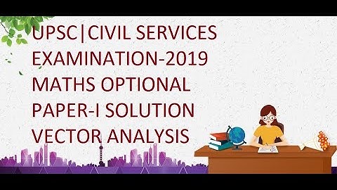UPSC|Civil Services|(Maths Optional)-Solution of Paper-1 2019:Vector Calculus