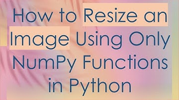 How to Resize an Image Using Only NumPy Functions in Python