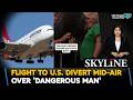 Flight To U.S. Divert Mid-Air Over 'Dangerous Man'| U.S. News| Skyline With Driti