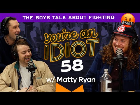 You're An Idiot Episode #58: The Boys Talk About Fighting w/Matty Ryan