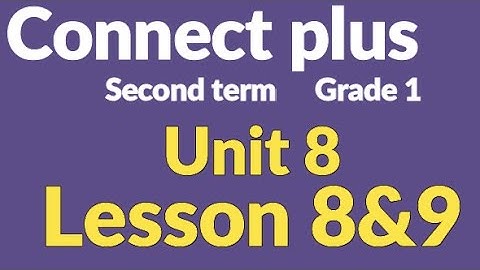 connect  plus primary 1 unit 8 lesson 8&9 كونكت بلس أول ابتدائي الوحدة الثامنة الدرس الثامن والتاسع