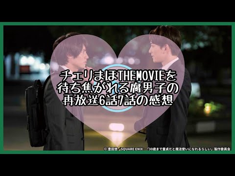 チェリまほTHEMOVIEを待ち焦がれる腐男子の再放送6話7話の感想