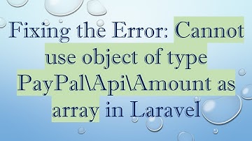Fixing the Error: Cannot use object of type PayPal\Api\Amount as array in Laravel
