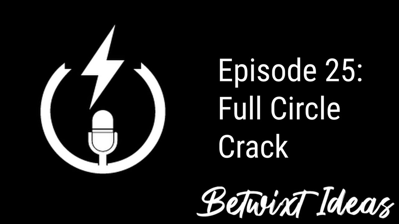The Betwixt Ideas Podcast | Episode 25 - Full Circle Crack