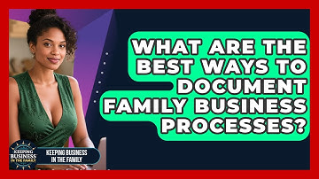 What Are The Best Ways To Document Family Business Processes? - Keeping Business In The Family