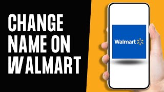 How to Change Name on Walmart App 2024