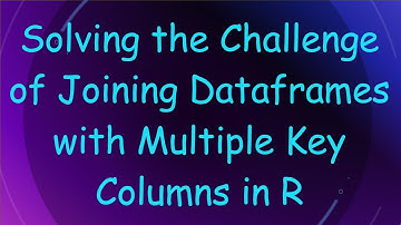 Solving the Challenge of Joining Dataframes with Multiple Key Columns in R