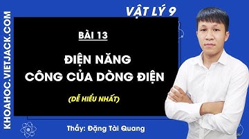 Vật lí 9 - Bài 13 - Điện năng - Công của dòng điện - Thầy Đặng Tài Quang (DỄ HIỂU NHẤT)