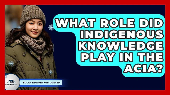 What Role Did Indigenous Knowledge Play In The ACIA? - Polar Regions Uncovered