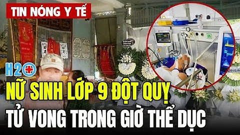 Tin Nóng Y Tế: Nữ sinh lớp 9 đột quỵ tử vong trong giờ thể dục