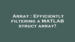Array : Efficiently filtering a MATLAB struct array
