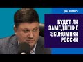 Возможности роста и факторы замедления экономики России - Цена Вопроса/Москва FM