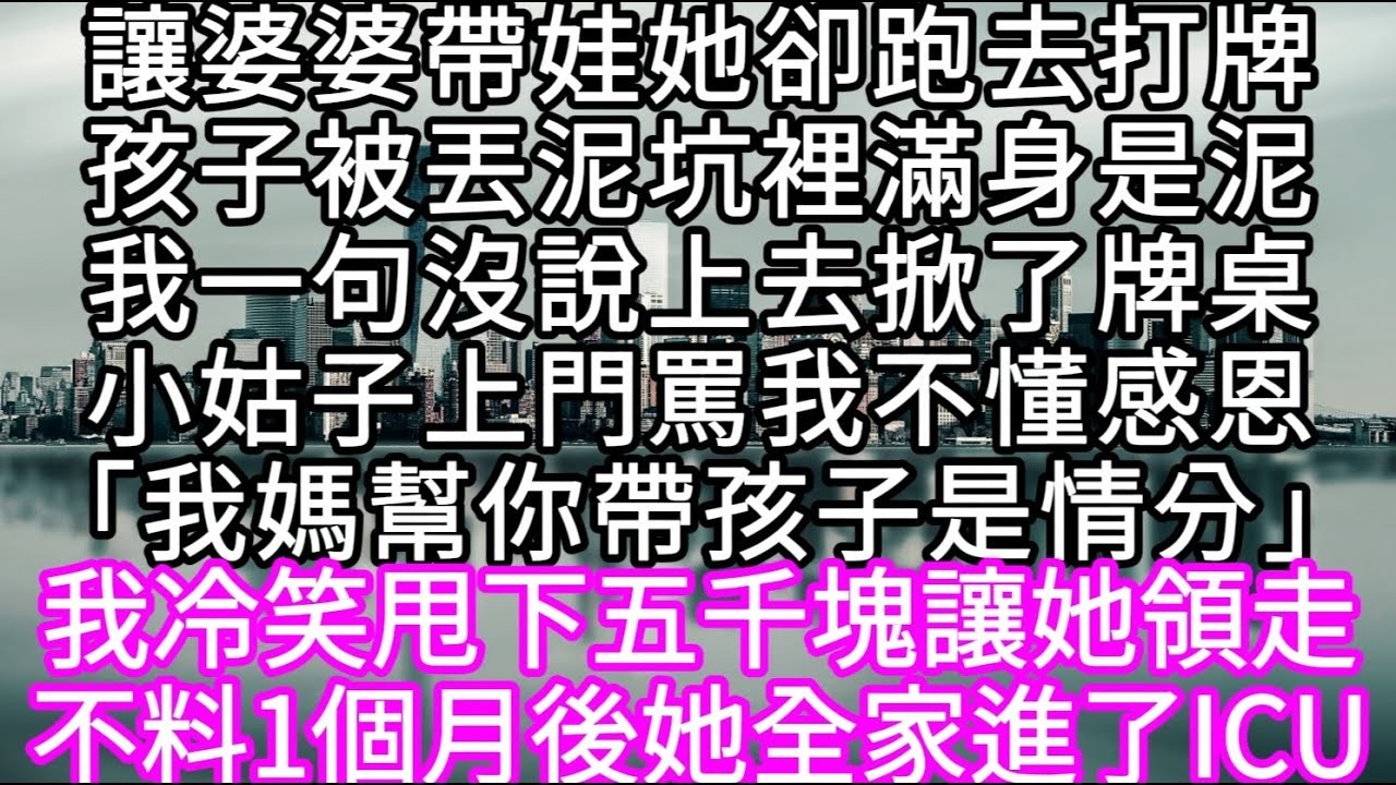 讓婆婆帶娃她卻跑去打牌孩子被丟泥坑裡滿身是泥我一句沒說上去掀了牌桌小姑子上門罵我不懂感恩「我媽幫你帶孩子是情分我冷笑甩下五千塊讓她領走#心書時光 #為人處事 #生活經驗 #情感故事 #唯美频道
