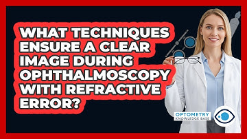 What Techniques Ensure A Clear Image During Ophthalmoscopy With Refractive Error?