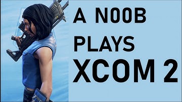 A N00B plays XCOM 2: Neutralize Field Commander