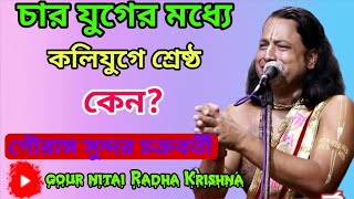 চার যুগের মধ্যে কলি যুগ শ্রেষ্ঠ কেন ! গৌরাঙ্গ সুন্দর চক্রবর্তী !gouranga sundar chakraborty