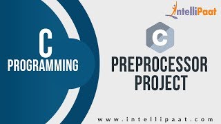 Preprocessor Project Tutorial | C Programming Language | C Tutorial | Intellipaat
