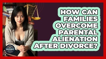 How Can Families Overcome Parental Alienation After Divorce? - Get Divorce Answers