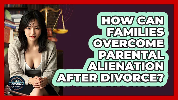 How Can Families Overcome Parental Alienation After Divorce? - Get Divorce Answers