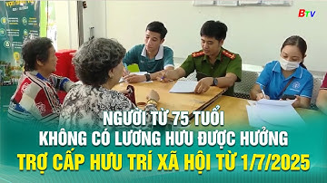Người từ 75 tuổi không có lương hưu được hưởng trợ cấp hưu trí xã hội từ 1/7/2025