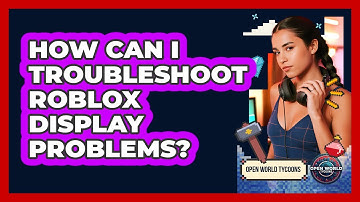 How Can I Troubleshoot Roblox Display Problems?