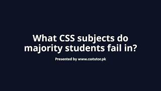 What CSS subjects do majority students fail in?