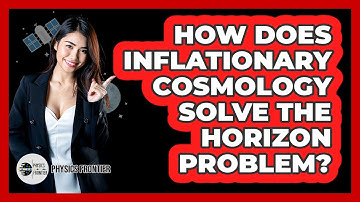 How Does Inflationary Cosmology Solve The Horizon Problem? - Physics Frontier