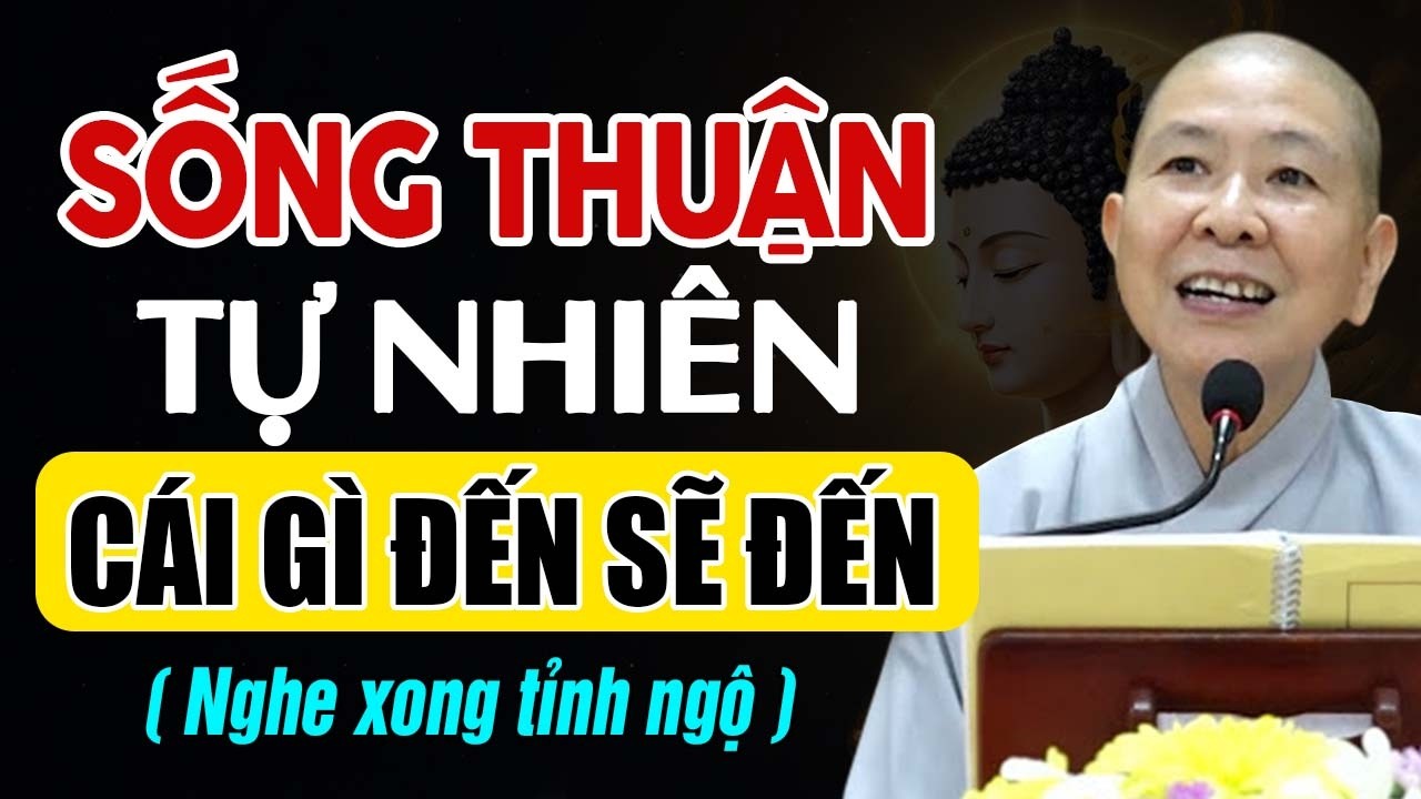 Sống Thuận Tự Nhiên, Cái Gì Đến Rồi Nó Sẽ Đến | Ni Sư Hạnh Chiếu