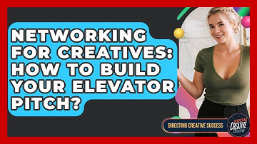 Networking For Creatives: How To Build Your Elevator Pitch? - Directing Creative Success