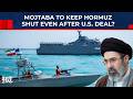 Iran To Keep Hormuz Shut Even If US Signs Deal: Mojtaba Won't Give Oil Relief To Desperate Trump?