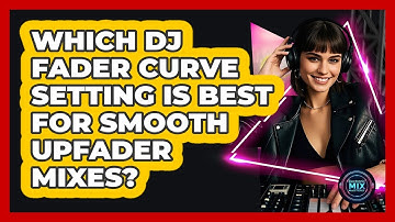 Which DJ Fader Curve Setting Is Best For Smooth Upfader Mixes? - Electronic Mix Masters