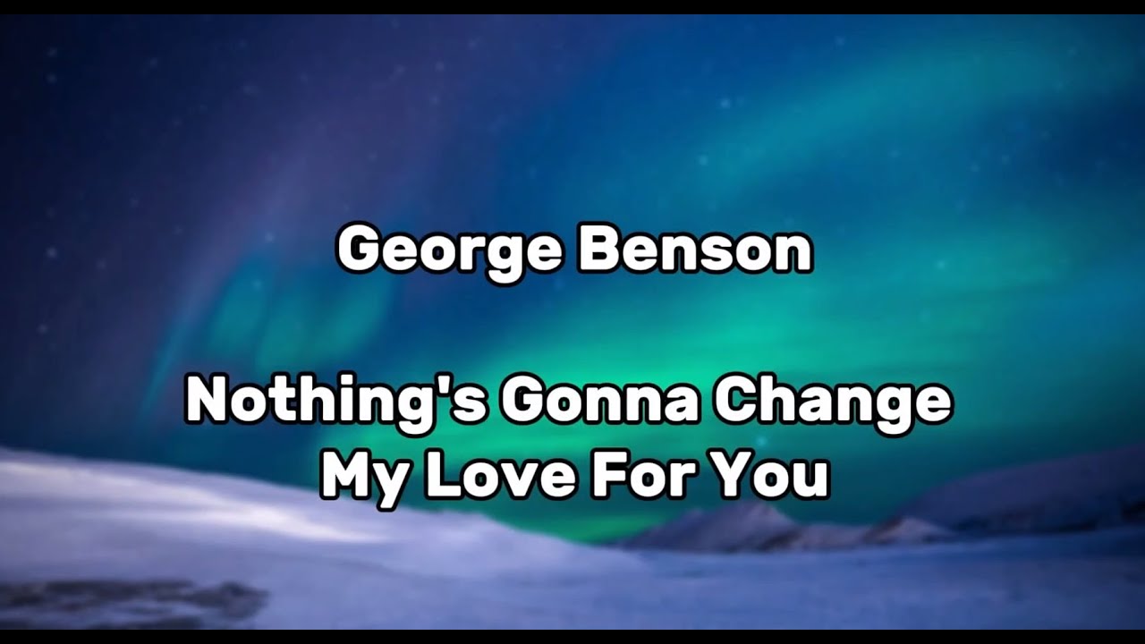 Nothing Gonna Change My Love For You übersetzung George Benson - Nothing's Gonna Change My Love For You Karaoke With