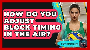 How Do You Adjust Block Timing In The Air? - The Volleyball Hub