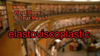 What does elastoviscoplastic mean?