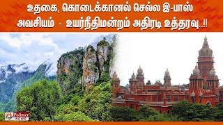 உதகை, கொடைக்கானல் செல்ல இ-பாஸ் அவசியம் - உயர்நீதிமன்றம் அதிரடி உத்தரவு..!!