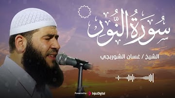 سورة النور كاملة بصوت يبعث الطمأنينة – الشيخ غسان الشوربجي