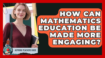 How Can Mathematics Education Be Made More Engaging? - Aspiring Teacher Guide