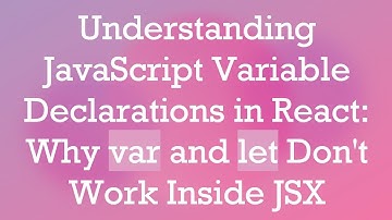 Understanding JavaScript Variable Declarations in React: Why var and let Don