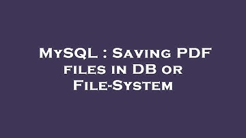 MySQL : Saving PDF files in DB or File-System