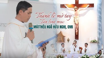 Thánh Lễ Tạ Ơn Tân Linh Mục Matthêu Ngô Hữu Nghị, OMI - Dòng Hiến Sĩ Đức Mẹ Vô Nhiễm