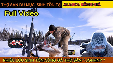 FullVideo .Phiêu Lưu Cùng Johhny Thợ Săn  Sinh Tồn Tại ALASKA Băng Giá , SinhTonNoiHoangDaReview