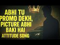 Abhi tu Promo Dekh Pictutre Abhi Baki Hain |Attude song|New Song| #newsong #Attudesong #song #songs