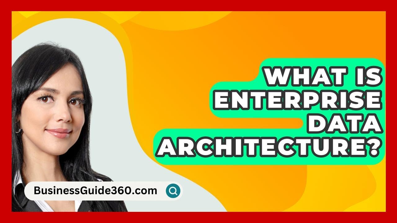 What Is Enterprise Data Architecture? - BusinessGuide360.com