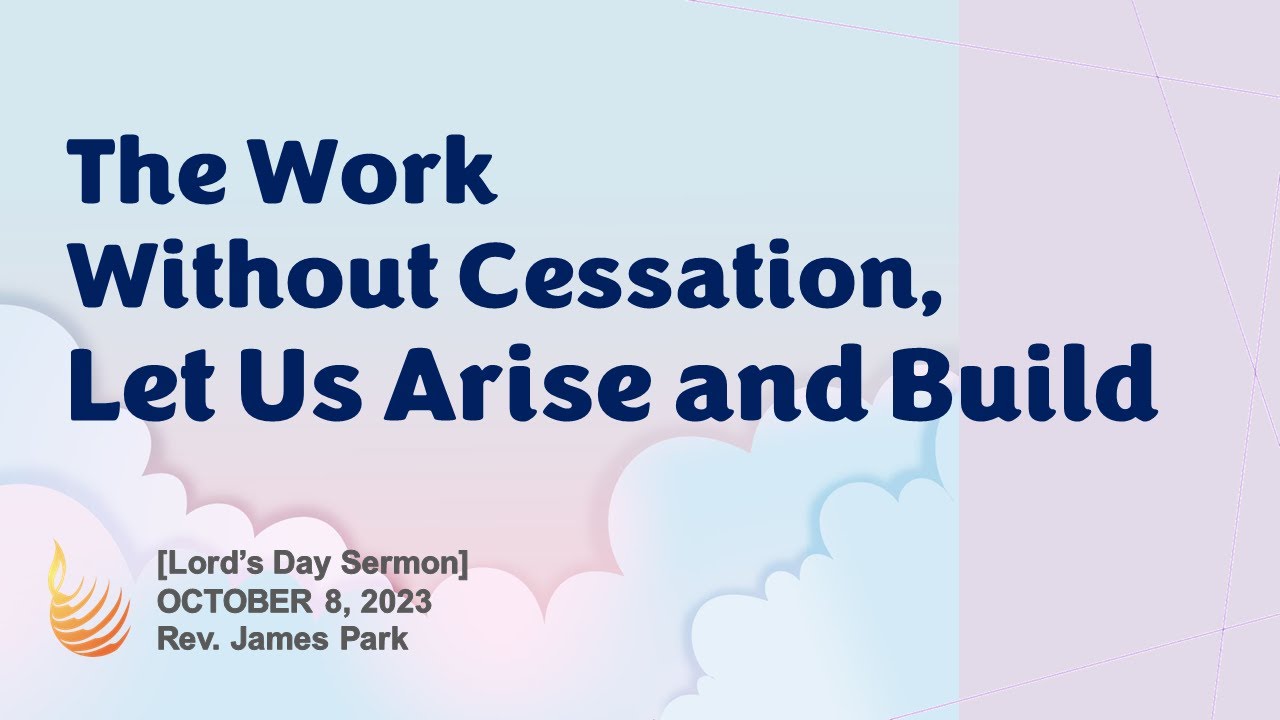 The Work Without Cessation, Let Us Arise and Build | Lord's Day Sermon | Rev. James Park