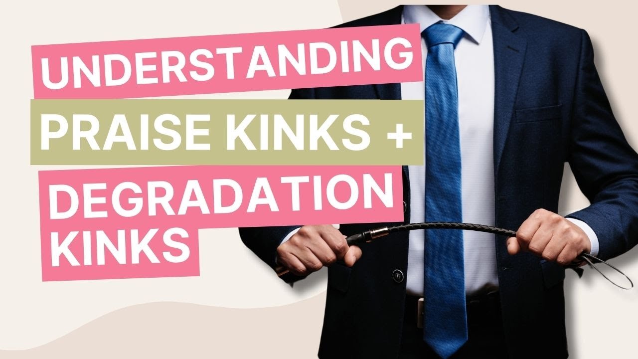 What Are Praise Kinks and Degradation Kinks - A Sex Therapist Explains