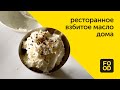 Взбитое масло как в ресторане. Порадуй близких вкусным рецептом!