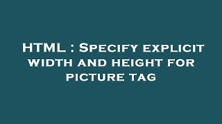 HTML : Specify explicit width and height for picture tag