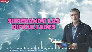 Superando las dificultades   Pastor José Manuel Sierra